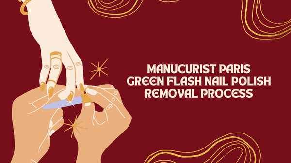 Manucurist Paris | Green Flash LED Gel Nail Polish Removal Process
